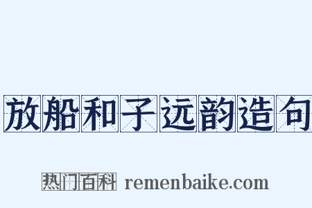 放船和子远韵造句是什么意思的图片